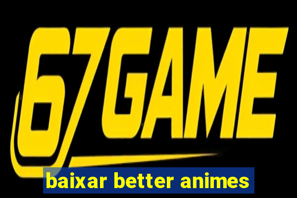 baixar better animes